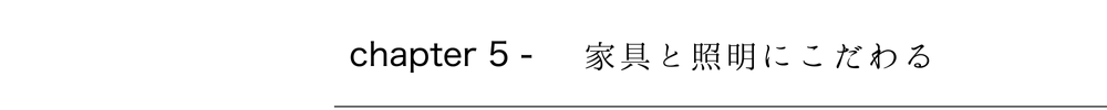 家具と照明にこだわる