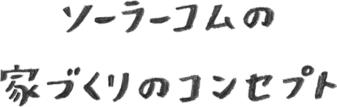 ソーラーコムの家づくりのコンセプト